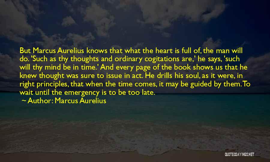 Marcus Aurelius Quotes: But Marcus Aurelius Knows That What The Heart Is Full Of, The Man Will Do. 'such As Thy Thoughts And