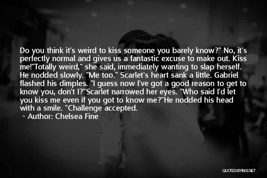 Chelsea Fine Quotes: Do You Think It's Weird To Kiss Someone You Barely Know? No, It's Perfectly Normal And Gives Us A Fantastic