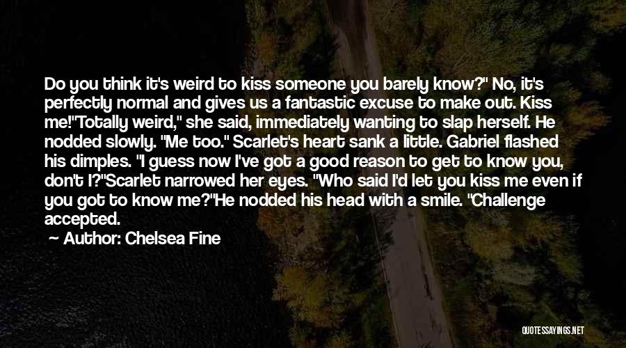 Chelsea Fine Quotes: Do You Think It's Weird To Kiss Someone You Barely Know? No, It's Perfectly Normal And Gives Us A Fantastic