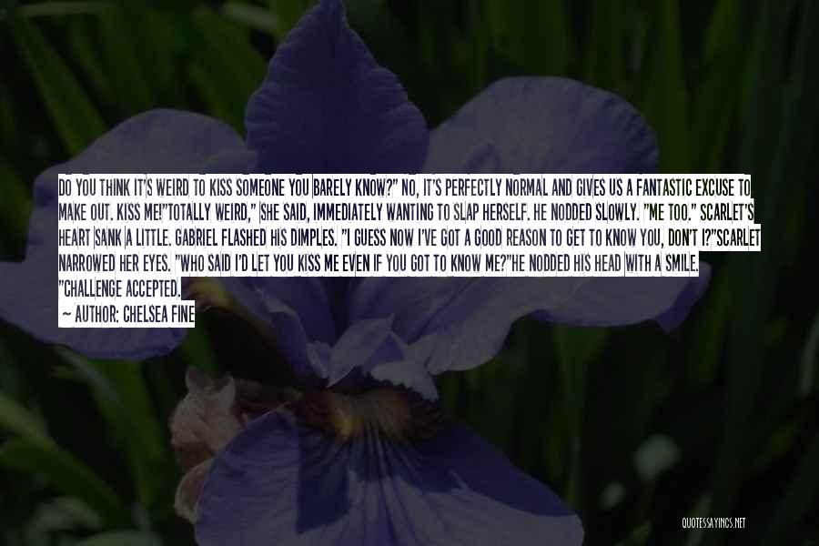 Chelsea Fine Quotes: Do You Think It's Weird To Kiss Someone You Barely Know? No, It's Perfectly Normal And Gives Us A Fantastic