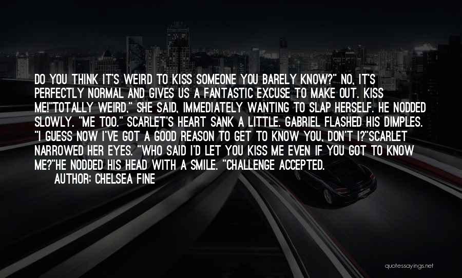 Chelsea Fine Quotes: Do You Think It's Weird To Kiss Someone You Barely Know? No, It's Perfectly Normal And Gives Us A Fantastic