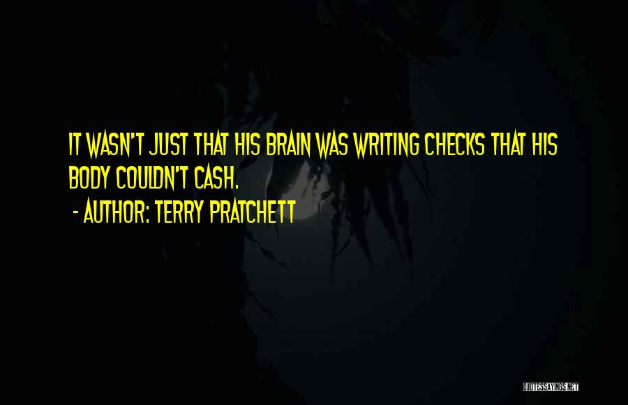 Terry Pratchett Quotes: It Wasn't Just That His Brain Was Writing Checks That His Body Couldn't Cash.