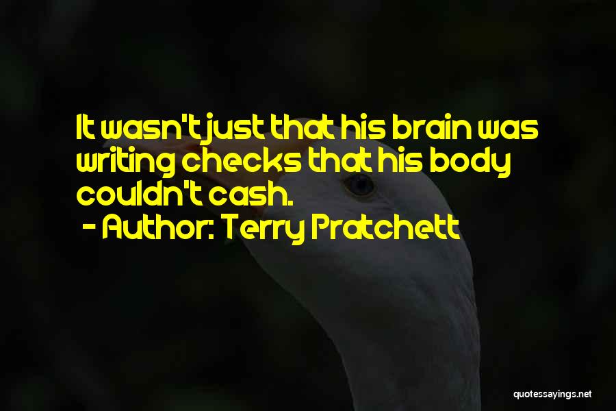 Terry Pratchett Quotes: It Wasn't Just That His Brain Was Writing Checks That His Body Couldn't Cash.