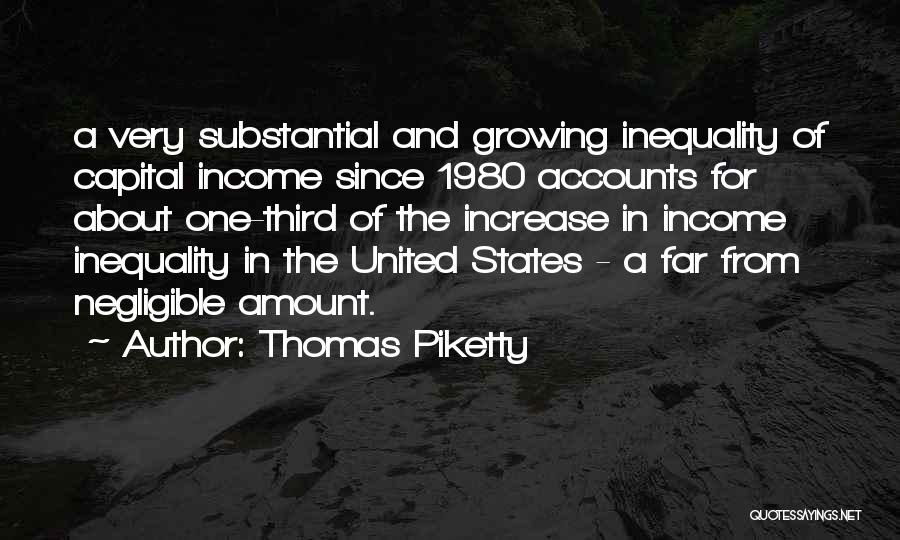 Thomas Piketty Quotes: A Very Substantial And Growing Inequality Of Capital Income Since 1980 Accounts For About One-third Of The Increase In Income