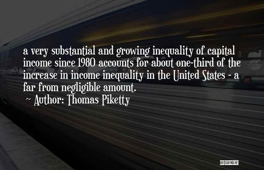 Thomas Piketty Quotes: A Very Substantial And Growing Inequality Of Capital Income Since 1980 Accounts For About One-third Of The Increase In Income