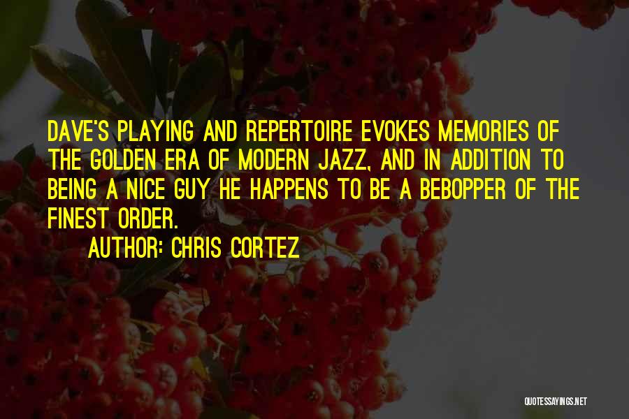 Chris Cortez Quotes: Dave's Playing And Repertoire Evokes Memories Of The Golden Era Of Modern Jazz, And In Addition To Being A Nice