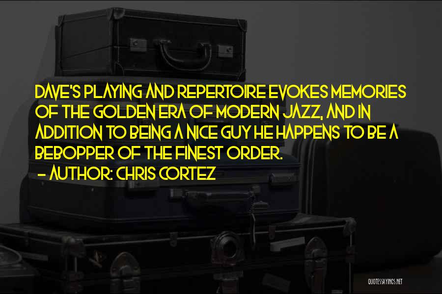 Chris Cortez Quotes: Dave's Playing And Repertoire Evokes Memories Of The Golden Era Of Modern Jazz, And In Addition To Being A Nice