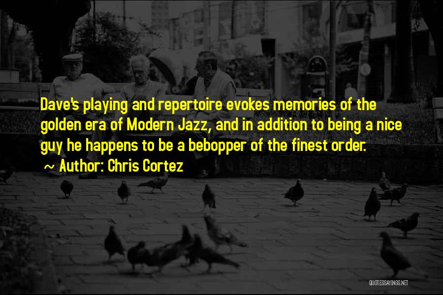 Chris Cortez Quotes: Dave's Playing And Repertoire Evokes Memories Of The Golden Era Of Modern Jazz, And In Addition To Being A Nice