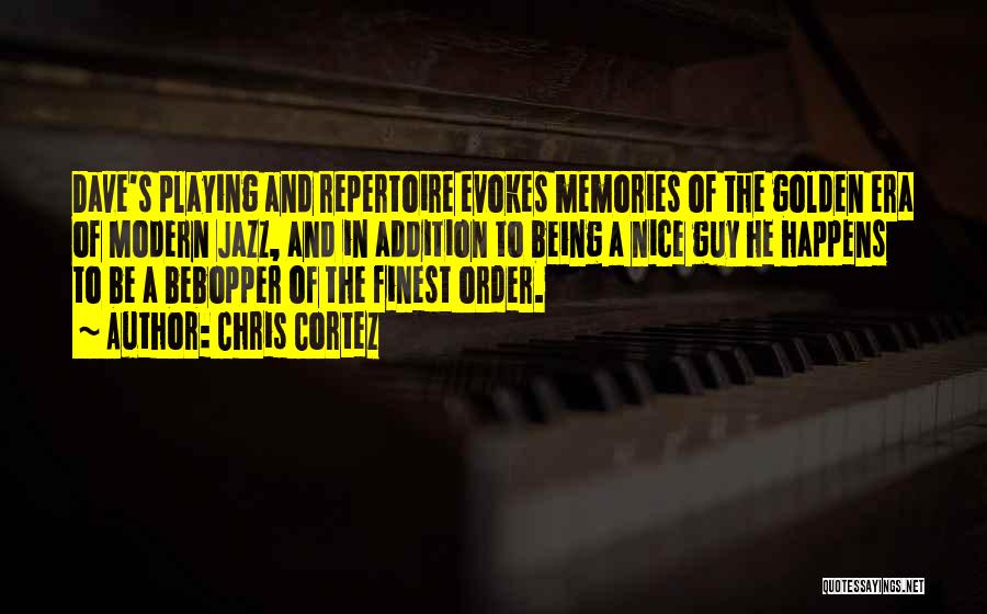 Chris Cortez Quotes: Dave's Playing And Repertoire Evokes Memories Of The Golden Era Of Modern Jazz, And In Addition To Being A Nice