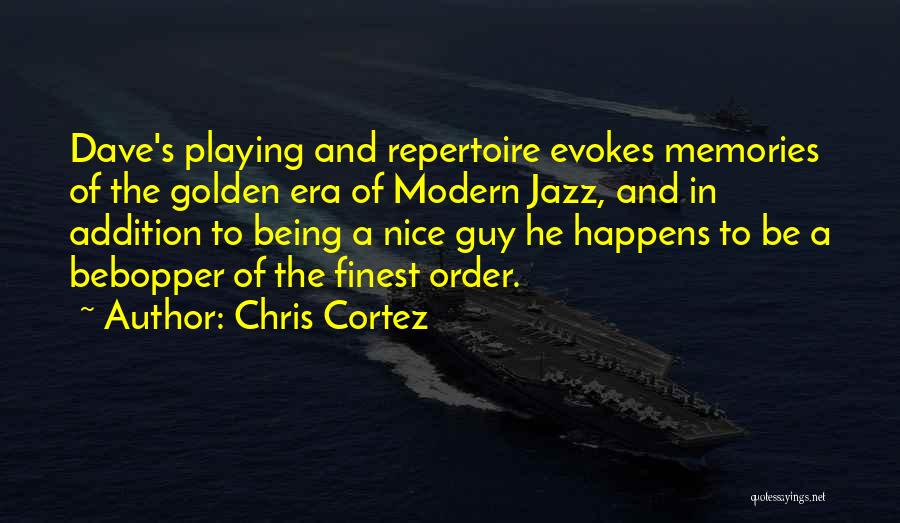 Chris Cortez Quotes: Dave's Playing And Repertoire Evokes Memories Of The Golden Era Of Modern Jazz, And In Addition To Being A Nice