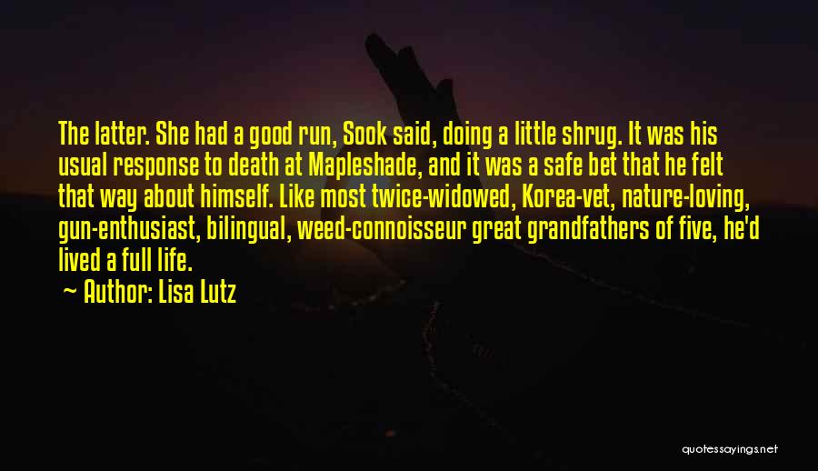 Lisa Lutz Quotes: The Latter. She Had A Good Run, Sook Said, Doing A Little Shrug. It Was His Usual Response To Death