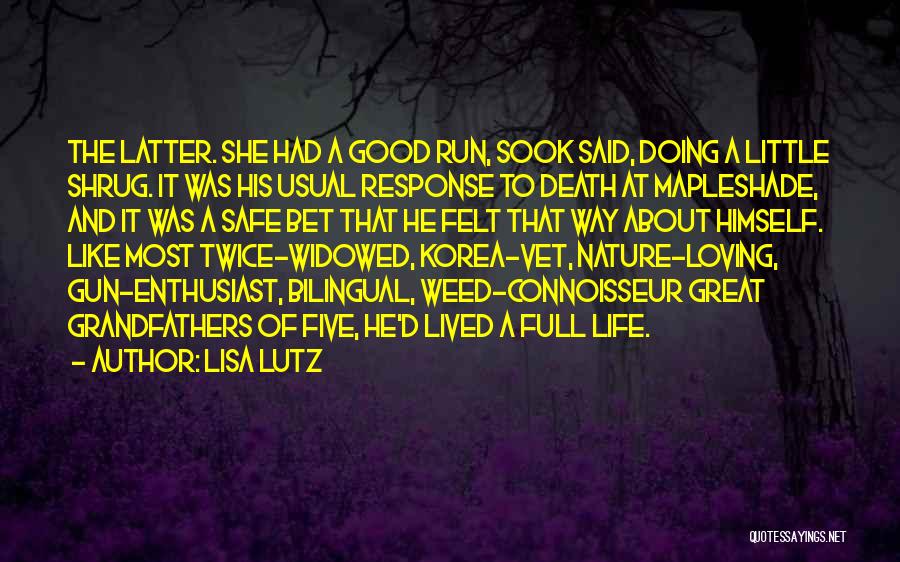 Lisa Lutz Quotes: The Latter. She Had A Good Run, Sook Said, Doing A Little Shrug. It Was His Usual Response To Death