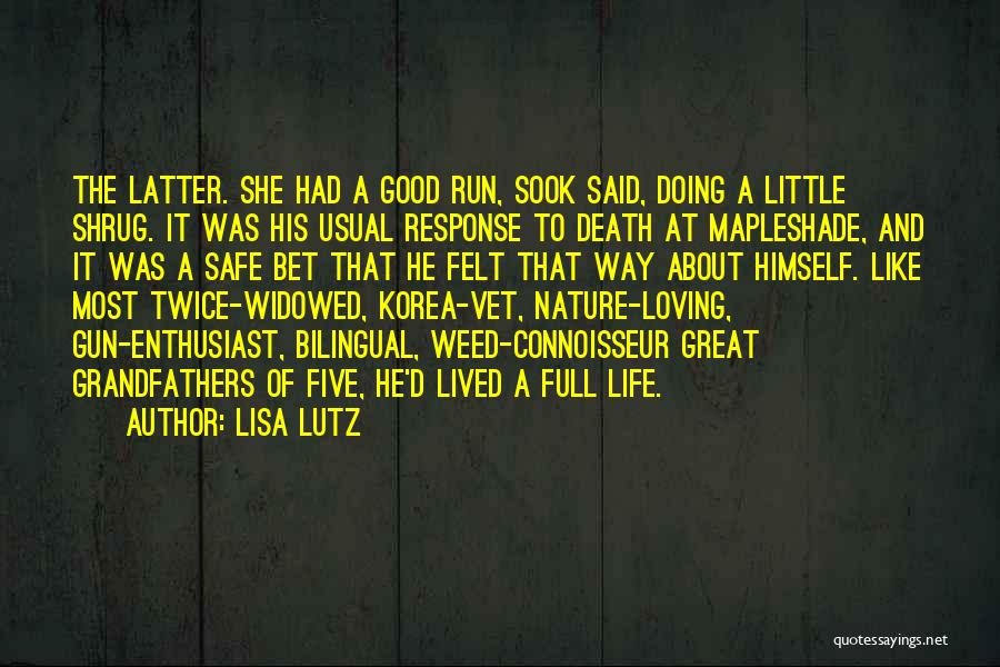 Lisa Lutz Quotes: The Latter. She Had A Good Run, Sook Said, Doing A Little Shrug. It Was His Usual Response To Death