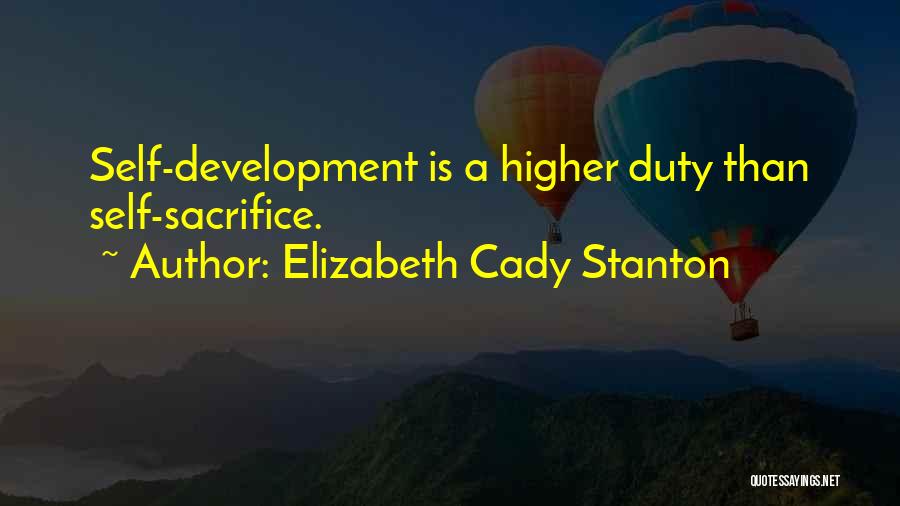 Elizabeth Cady Stanton Quotes: Self-development Is A Higher Duty Than Self-sacrifice.