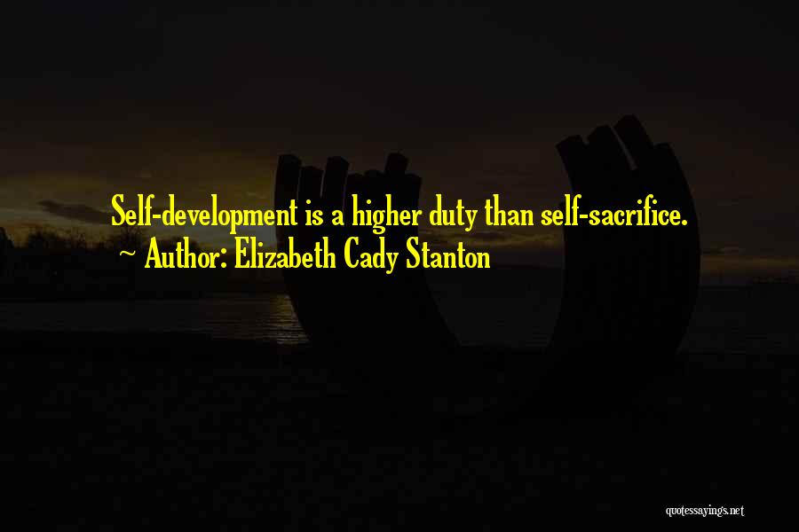 Elizabeth Cady Stanton Quotes: Self-development Is A Higher Duty Than Self-sacrifice.