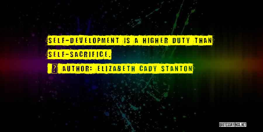 Elizabeth Cady Stanton Quotes: Self-development Is A Higher Duty Than Self-sacrifice.