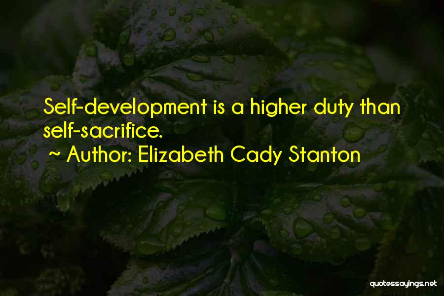 Elizabeth Cady Stanton Quotes: Self-development Is A Higher Duty Than Self-sacrifice.