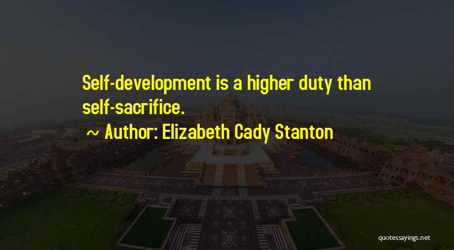 Elizabeth Cady Stanton Quotes: Self-development Is A Higher Duty Than Self-sacrifice.