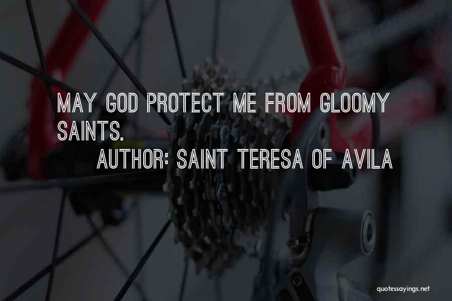 Saint Teresa Of Avila Quotes: May God Protect Me From Gloomy Saints.