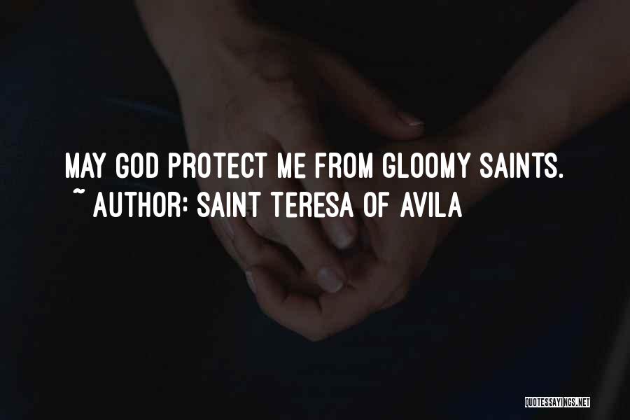 Saint Teresa Of Avila Quotes: May God Protect Me From Gloomy Saints.