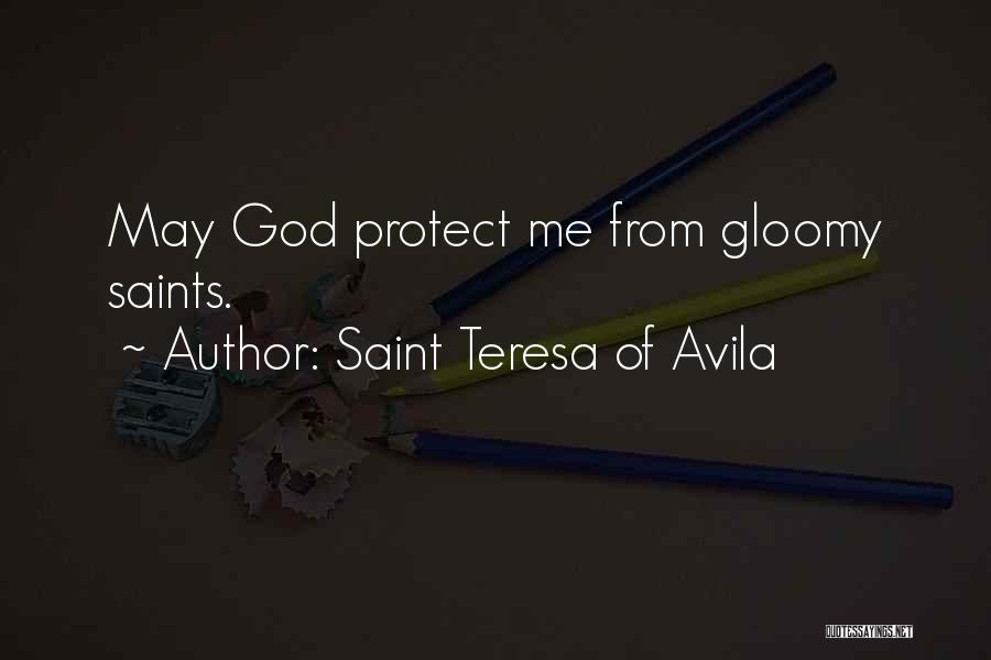 Saint Teresa Of Avila Quotes: May God Protect Me From Gloomy Saints.