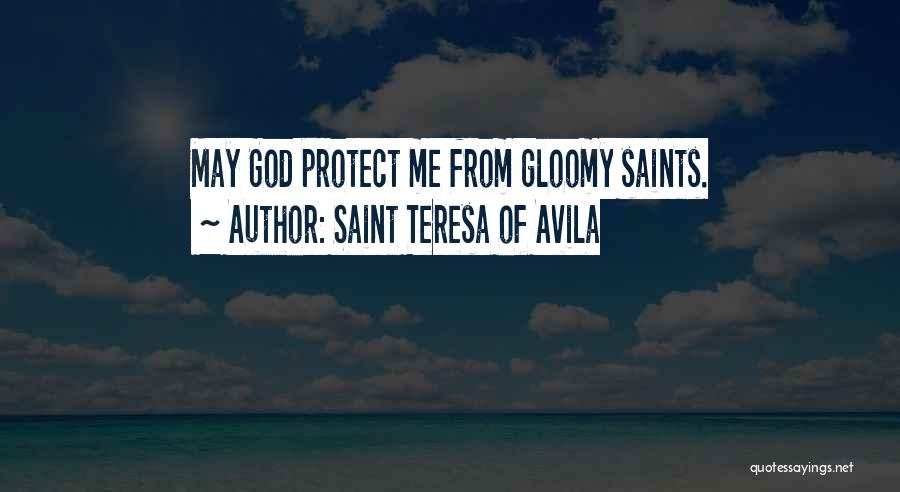 Saint Teresa Of Avila Quotes: May God Protect Me From Gloomy Saints.