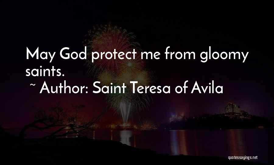 Saint Teresa Of Avila Quotes: May God Protect Me From Gloomy Saints.