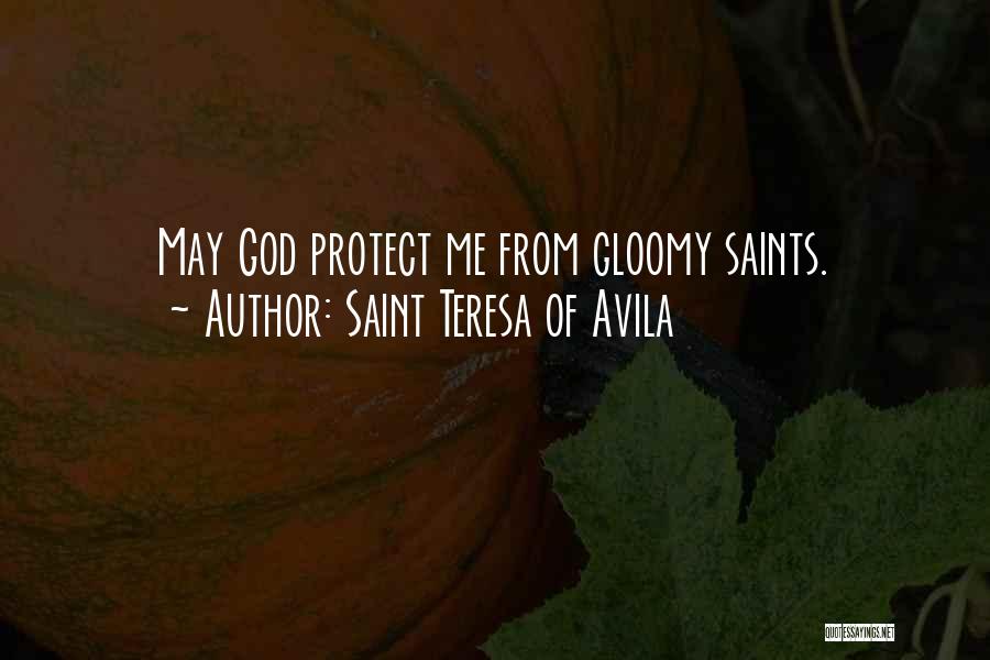 Saint Teresa Of Avila Quotes: May God Protect Me From Gloomy Saints.