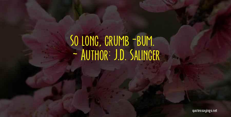 J.D. Salinger Quotes: So Long, Crumb-bum.