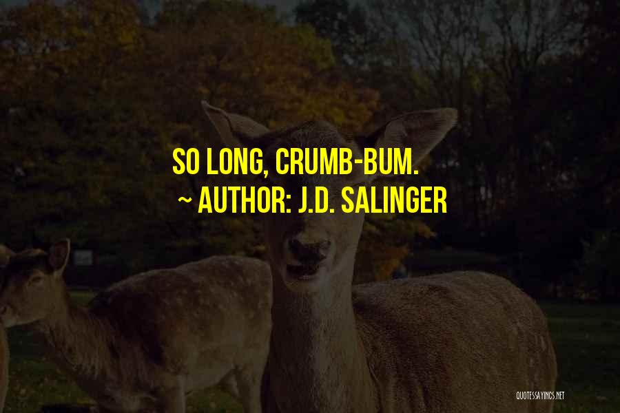 J.D. Salinger Quotes: So Long, Crumb-bum.