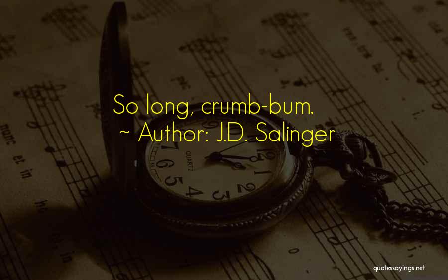 J.D. Salinger Quotes: So Long, Crumb-bum.