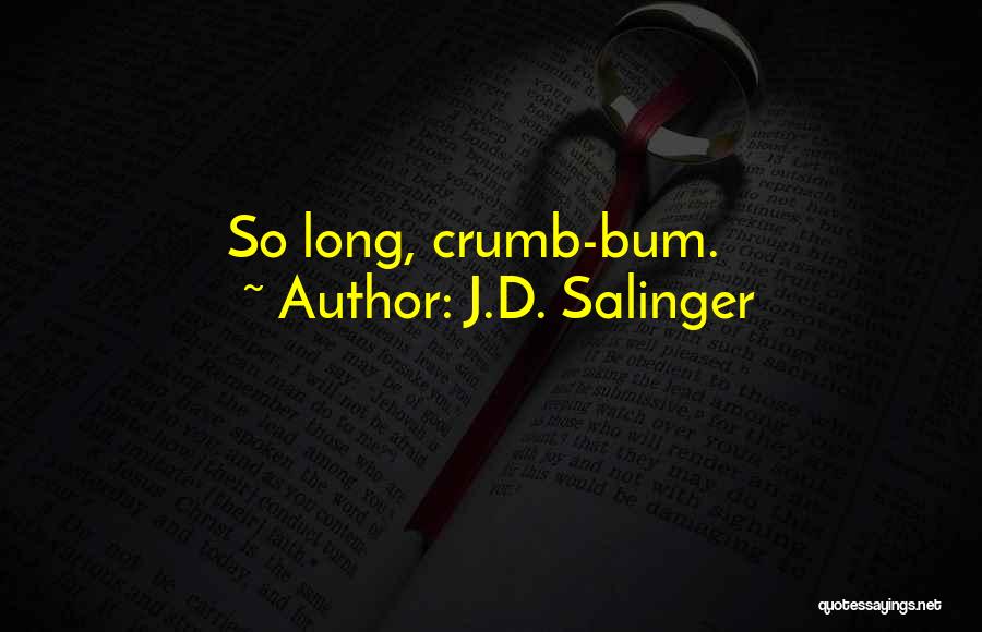 J.D. Salinger Quotes: So Long, Crumb-bum.