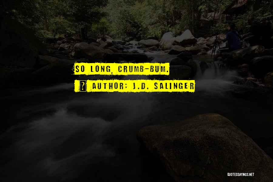 J.D. Salinger Quotes: So Long, Crumb-bum.