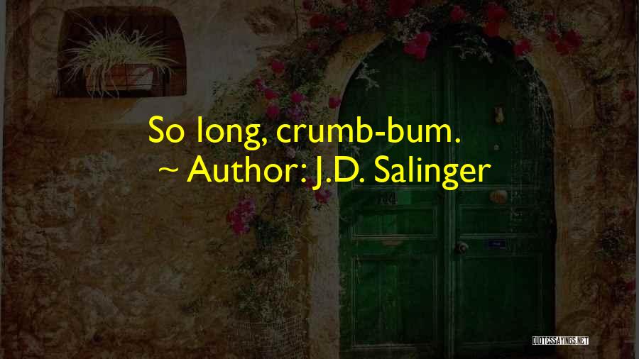 J.D. Salinger Quotes: So Long, Crumb-bum.