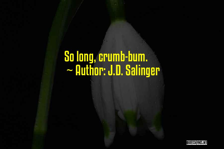 J.D. Salinger Quotes: So Long, Crumb-bum.