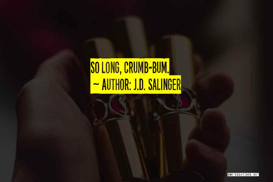 J.D. Salinger Quotes: So Long, Crumb-bum.