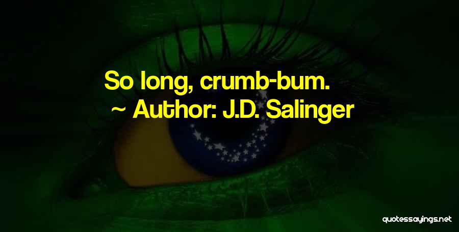 J.D. Salinger Quotes: So Long, Crumb-bum.