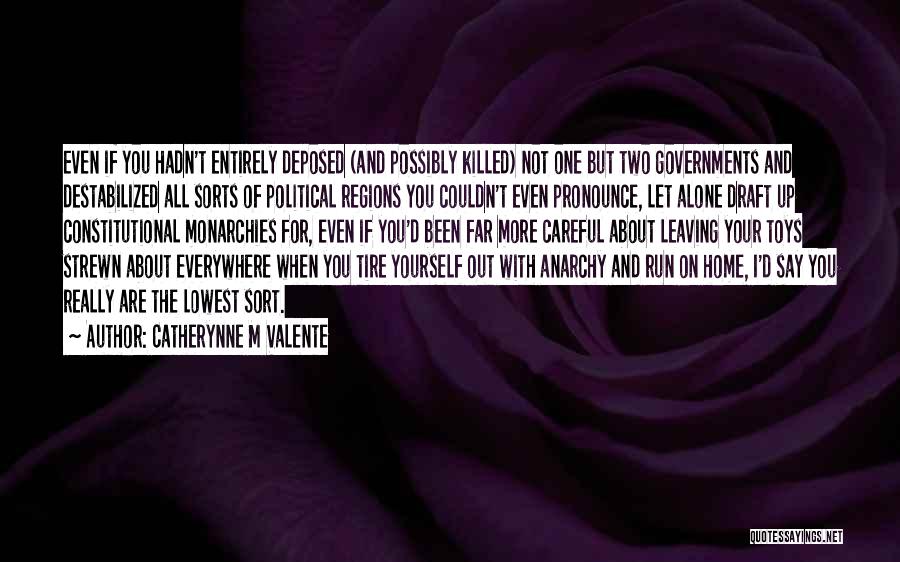 Catherynne M Valente Quotes: Even If You Hadn't Entirely Deposed (and Possibly Killed) Not One But Two Governments And Destabilized All Sorts Of Political