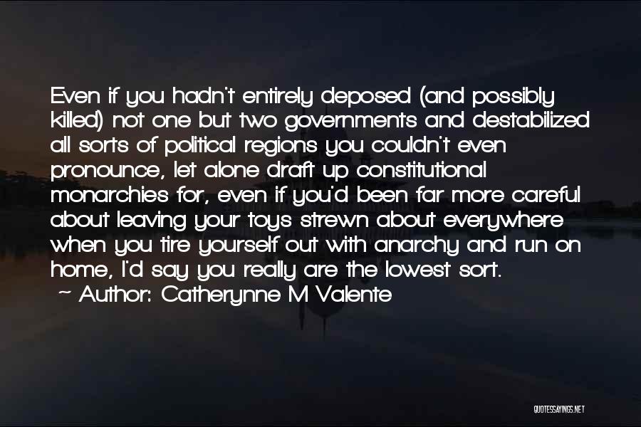 Catherynne M Valente Quotes: Even If You Hadn't Entirely Deposed (and Possibly Killed) Not One But Two Governments And Destabilized All Sorts Of Political