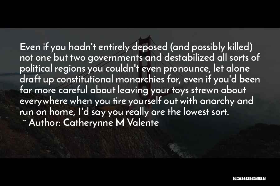 Catherynne M Valente Quotes: Even If You Hadn't Entirely Deposed (and Possibly Killed) Not One But Two Governments And Destabilized All Sorts Of Political