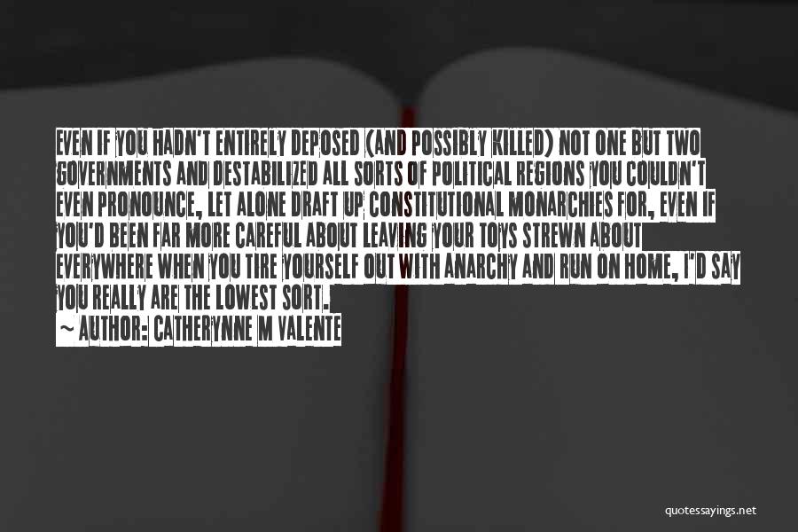 Catherynne M Valente Quotes: Even If You Hadn't Entirely Deposed (and Possibly Killed) Not One But Two Governments And Destabilized All Sorts Of Political