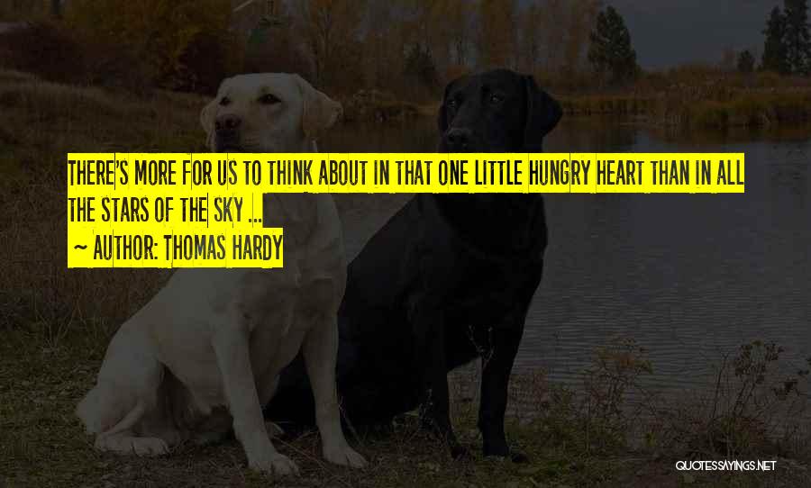 Thomas Hardy Quotes: There's More For Us To Think About In That One Little Hungry Heart Than In All The Stars Of The