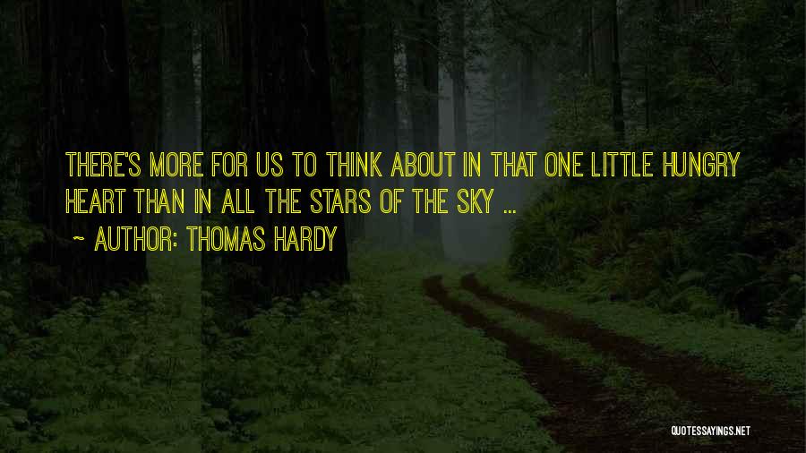 Thomas Hardy Quotes: There's More For Us To Think About In That One Little Hungry Heart Than In All The Stars Of The