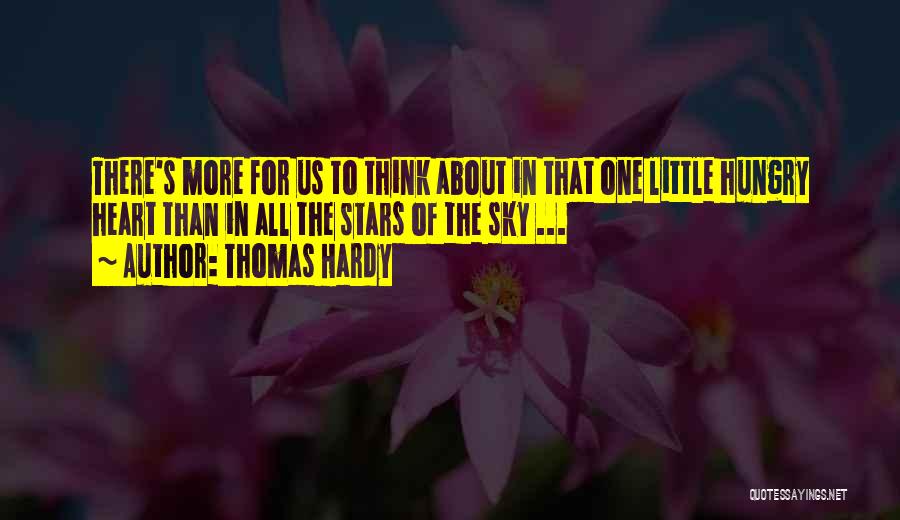 Thomas Hardy Quotes: There's More For Us To Think About In That One Little Hungry Heart Than In All The Stars Of The