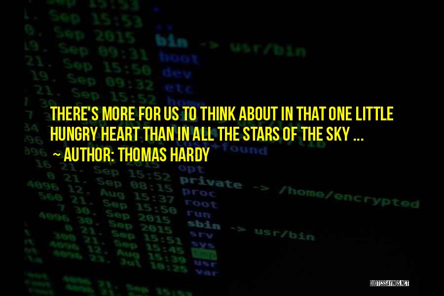 Thomas Hardy Quotes: There's More For Us To Think About In That One Little Hungry Heart Than In All The Stars Of The