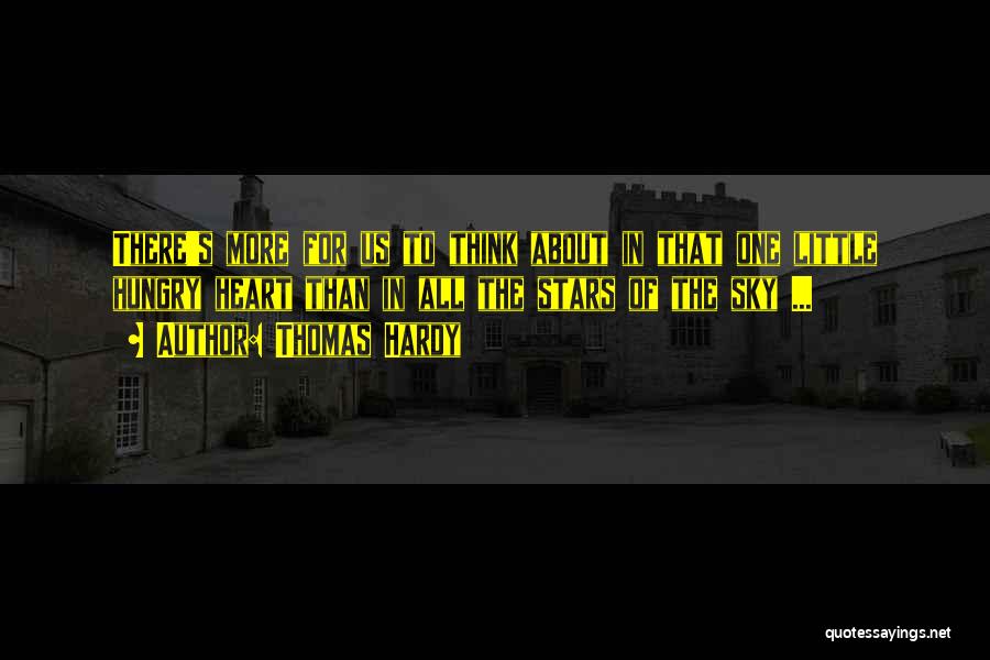 Thomas Hardy Quotes: There's More For Us To Think About In That One Little Hungry Heart Than In All The Stars Of The