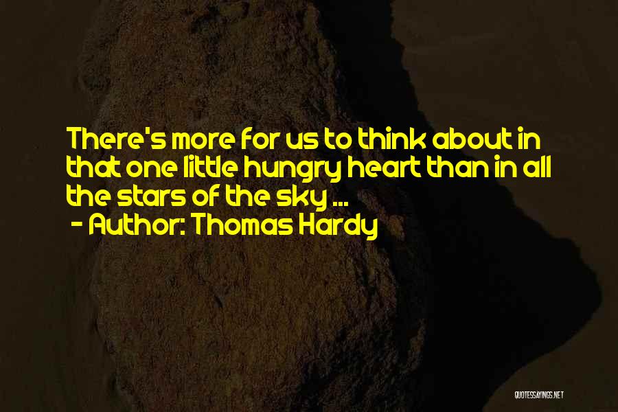 Thomas Hardy Quotes: There's More For Us To Think About In That One Little Hungry Heart Than In All The Stars Of The