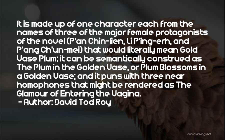 David Tod Roy Quotes: It Is Made Up Of One Character Each From The Names Of Three Of The Major Female Protagonists Of The