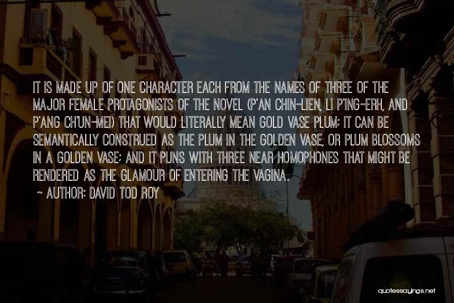 David Tod Roy Quotes: It Is Made Up Of One Character Each From The Names Of Three Of The Major Female Protagonists Of The