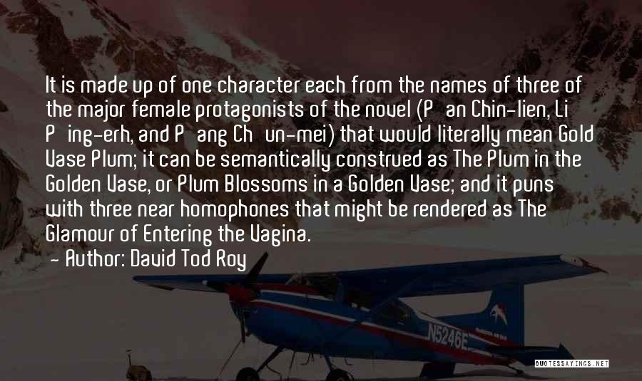David Tod Roy Quotes: It Is Made Up Of One Character Each From The Names Of Three Of The Major Female Protagonists Of The